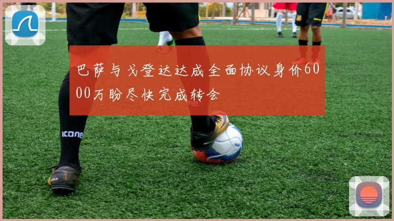 巴萨与戈登达达成全面协议身价6000万盼尽快完成转会