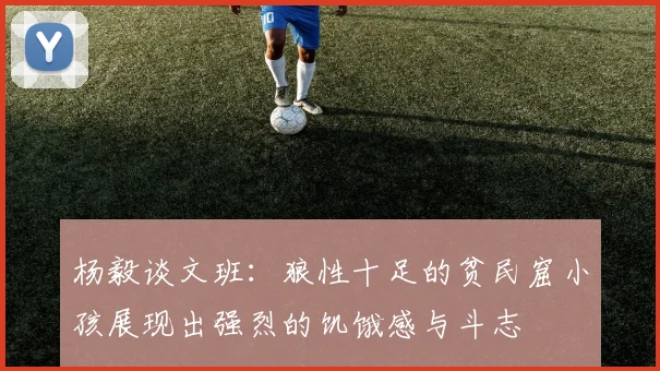 杨毅谈文班：狼性十足的贫民窟小孩展现出强烈的饥饿感与斗志