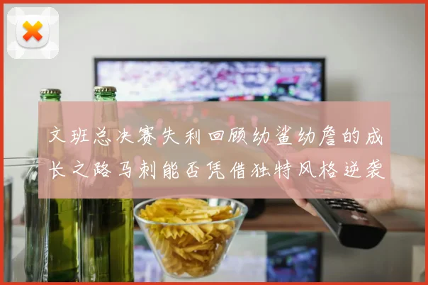 文班总决赛失利回顾幼鲨幼詹的成长之路马刺能否凭借独特风格逆袭成功